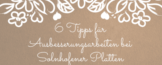 6 Tipps für Ausbesserungsarbeiten bei Solnhofener Platten